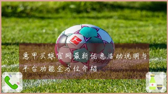 意甲买球官网最新优惠活动说明与平台功能全方位介绍