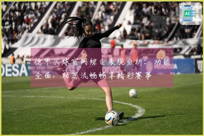 德甲买球官网综合表现分析：功能全面，助您流畅畅享精彩赛事